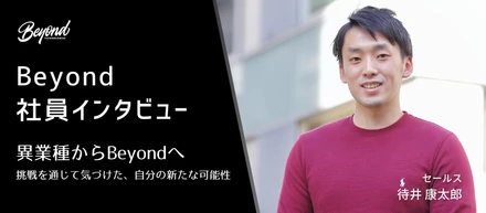 【Beyond社員インタビュー第１弾！】異業種からBeyondへ、挑戦を通じて気づけた新たな可能性