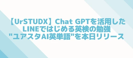 【UrSTUDX】Chat GPTを活用したLINEではじめる英検の勉強"ユアスタAI英単語"を本日リリース