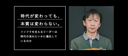 時代が変わっても、本質は変わらない。インフラを支えるリーダーは時代の流れにいかに適応しているのか