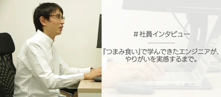 『つまみ食い』で学んできたエンジニアが、プロフェッショナルに囲まれた環境でやりがいを実感するまで。