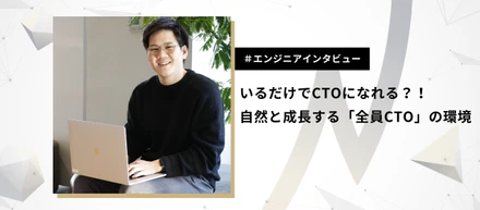 いるだけでCTOになれる？！自然と成長する「全員CTO」の環境