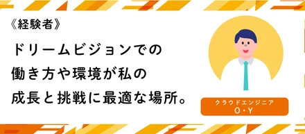 《経験者》ドリームビジョンでの働き方や環境が私の成長と挑戦に最適な場所。（クラウドエンジニアO・Y）