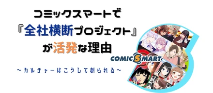 コミックスマートで全社横断プロジェクトが活発な理由