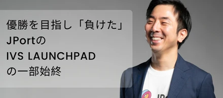 優勝を目指し「負けた」、JPortのIVS LAUNCHPADの一部始終