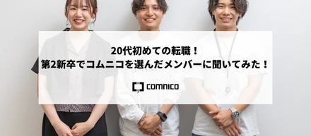 20代初めての転職！第2新卒でコムニコを選んだメンバーに聞いてみた！