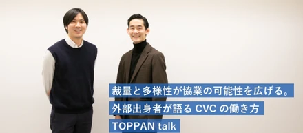 裁量と多様性が協業の可能性を広げる。外部出身者が語るCVCの働き方｜TOPPAN talk