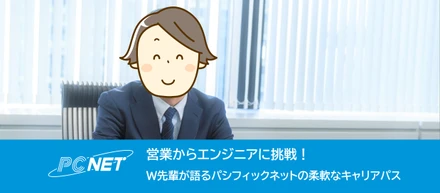 営業からエンジニアに挑戦！W先輩が語るパシフィックネットの柔軟なキャリアパス