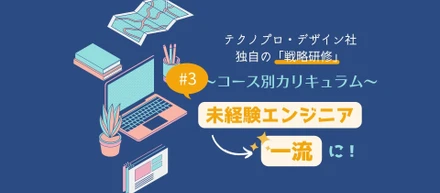 ３分で解説！3年間で431人の未経験エンジニアを一流に成長させた、テクノプロ・デザイン社独自の「戦略研修」とは~Part3 研修コース別 カリキュラム編~