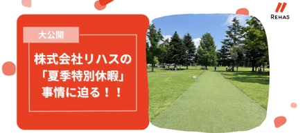 【大公開】株式会社リハスの「夏季特別休暇」事情に迫る！！