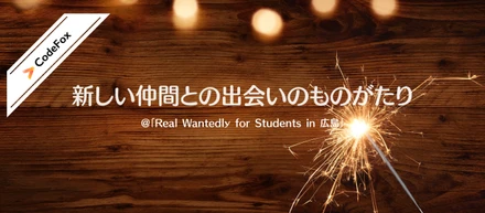 CodeFoxの物語「Real Wantedly for Students in 広島」で出会った新しい仲間