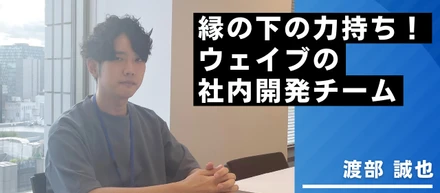 【社員ストーリー♯15】縁の下の力持ち！ウェイブの社内開発チーム