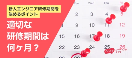 適切な研修期間は何ヶ月？新人エンジニアの研修期間を決めるポイントや理由│スパルタコーディングクラブ