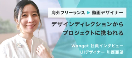 海外フリーランスから動画デザイナーへ。Wanget社員インタビュー #4