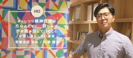 【社員インタビュー #02】チャレンジ精神旺盛な方々とともに、新たな一歩を踏み出していくことを楽しみにしています【営業本部 部長/村瀬 健太】