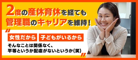 2度の産休育休を経ても管理職のキャリアを維持！女性だから。子どもがいるから。「そんなことは関係なく、平等というか配慮がないというか（笑）」