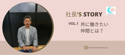 【社長's Stoy🌸Vol.1】Filanzaが”共に働きたいと思う仲間”とは？