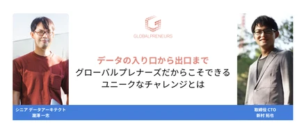 「データの入り口から出口まで」グローバルプレナーズだからこそできる、ユニークなチャレンジとは