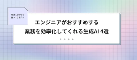 用途に合わせて使いこなそう！エンジニアがおすすめする、業務を効率化してくれる生成AIサービス4選