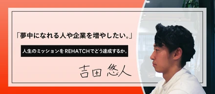 「夢中になれる人や企業を増やしたい。」人生のミッションをREHATCHでどう達成するか。