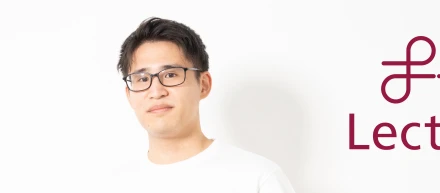 【Why Lecto?】vol.4 目指すのは「メンバーの思いや考えの透明性が高い状態で前進できるチーム」藤本 雄貴