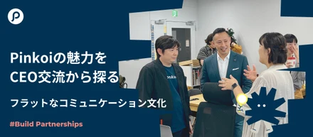 Pinkoiの魅力をCEO交流から探る〜フラットなコミュニケーション文化〜