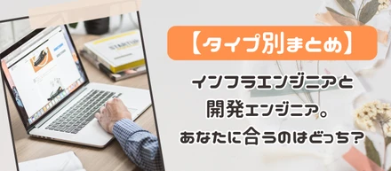 【タイプ別まとめ】インフラエンジニアと開発エンジニア。あなたに合っているのはどっち？　ITエンジニアの種類とメリットデメリットを解説！