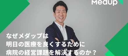 なぜメダップは、明日の医療をよくするために、病院の経営課題を解決するのか？