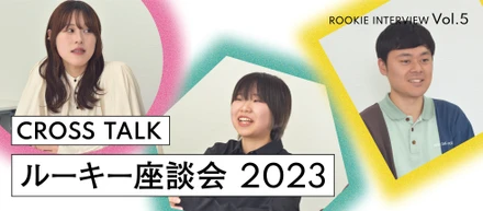 CROSS TALK★ルーキー座談会5