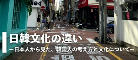 [★KOREC記事：日韓文化の違い] 日本人から見た韓国人の考え方と文化について