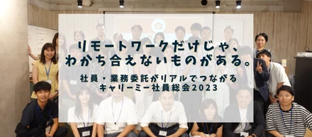 リモートワークだけじゃ、わかち合えないものがある。社員・業務委託がリアルでつながるキャリーミー社員総会2023