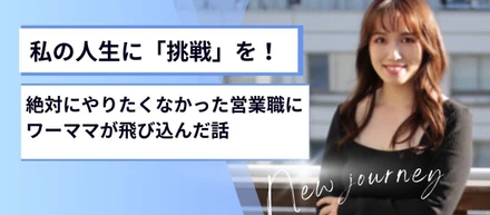 私の人生に「挑戦」を！絶対にやりたくなかった営業職にワーママが飛び込んだ話