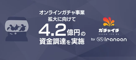 誰でも安心・安全に楽しめるオンラインガチャを展開するIranoanは、この度、総額4.2億円の資金調達を実施いたしました