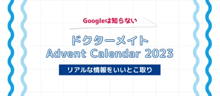 【Googleは知らない】「ドクターメイト Advent Calendar 2023」でリアルな情報をいいとこ取り