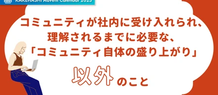コミュニティが社内に受け入れられ、理解されるまでに必要な、「コミュニティ自体の盛り上がり」以外のこと