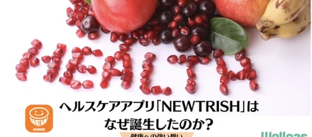 ヘルスケアアプリ「NEWTRISH」はなぜ誕生したのか？