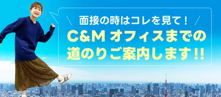 \面接の時はコレを見て👀/ C&Mオフィスまでの、道のりをご案内します！