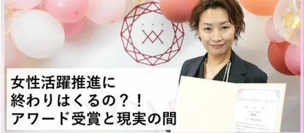 女性活躍推進に終わりはくるの？！アワード受賞と現実の間