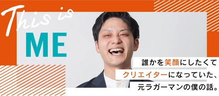 【誰かを笑顔にしたくて】クリエイターになっていた、元ラガーマンの僕の話。