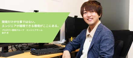 開発だけが仕事ではない。 エンジニアが越境できる環境がここにある。