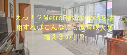 えっ！？MetroResidencesを活用すればこんなにも家賃収入が増えるの！？