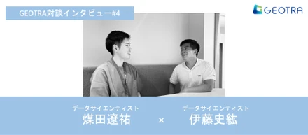 データサイエンティスト対談【対談企画#4】GEOTRAの環境を活かし更なる高みへ