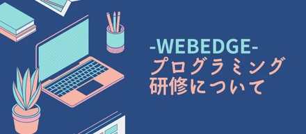 未経験でもエンジニアへ！WEBEDGEの研修カリキュラム大公開！