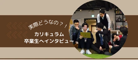 【本音で対談！カリキュラム卒業生にインタビュー！】