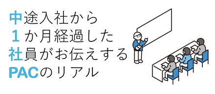 中途入社から１か月経過した社員がお伝えするPACのリアル