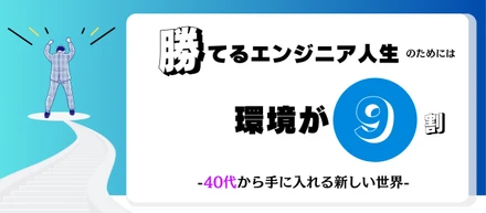 勝てるエンジニア人生のためには環境が9割-40代から手に入れる新しい世界-