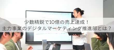 少数精鋭で10億の売上達成！主力事業のデジタルマーケティング推進部とは？