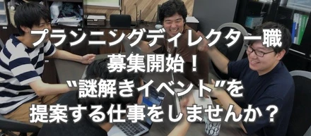 【プランニングディレクター職募集】イベント制作会社で“謎解き”を面白く提案する仕事をしませんか？｜採用情報