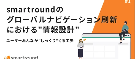 smartroundのグローバルナビゲーション刷新における"情報設計"ーユーザーみんなが"しっくり"くる工夫