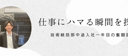 【関西】“仕事にハマる瞬間を探して”　技術統括部中途入社一年目の奮闘記