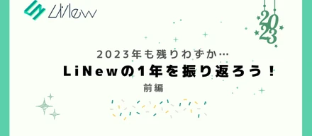 2023年　LiNewの1年を振り返ろう！ 前編